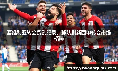 塞维利亚转会费创纪录，球队刷新西甲转会市场格局