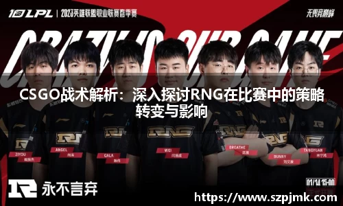 CSGO战术解析：深入探讨RNG在比赛中的策略转变与影响