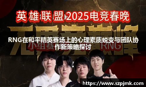 RNG在和平精英赛场上的心理素质蜕变与团队协作新策略探讨