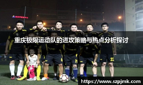 重庆极限运动队的进攻策略与热点分析探讨