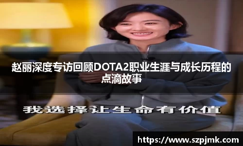 赵丽深度专访回顾DOTA2职业生涯与成长历程的点滴故事